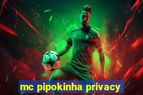 mc pipokinha privacy